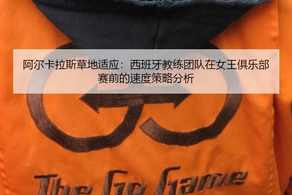 阿尔卡拉斯草地适应：西班牙教练团队在女王俱乐部赛前的速度策略分析